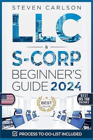 LLC & S-Corporation Beginner's Guide, Updated Edition: 2 Books in 1: The Most Complete Guide on How to Form, Manage Your LLC & S-Corp and Save on Taxes as a Small Business Owner