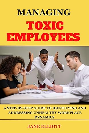 Managing Toxic Employees: A Step-by-Step Guide to Identifying and Addressing Unhealthy Workplace Dynamics