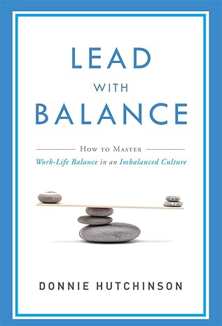 Lead With Balance: How To Master Work-Life Balance in an Imbalanced Cu ...
